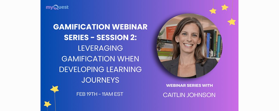 Webinar Series: Leveraging Gamification When Developing Learning Journeys